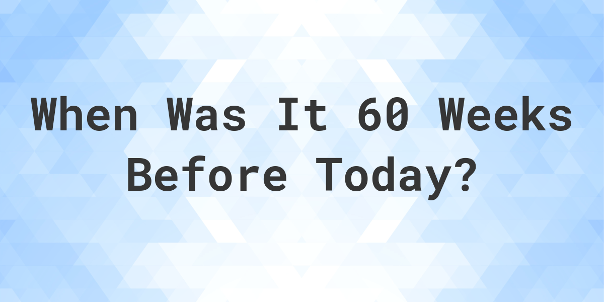 What Date Was 60 Weeks Ago from Today？ Calculate the Exact Day