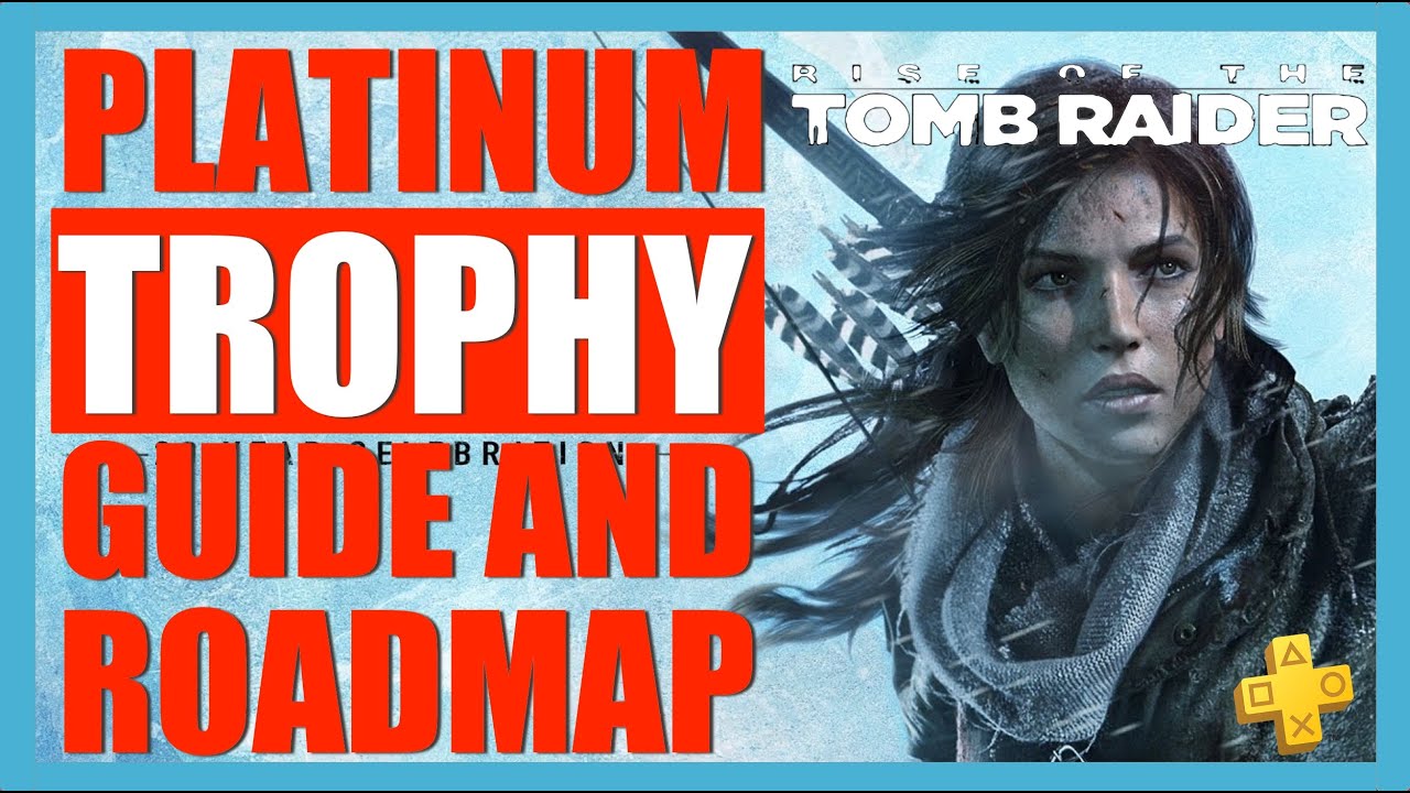 Unlocking Platinum in Rise of the Tomb Raider: Ultimate Trophy Guide